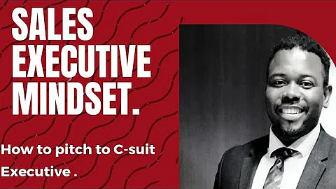 Sales Executives Mindset. How to pitch to C-suit Executive...