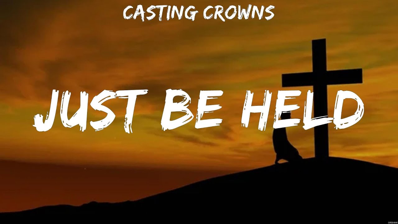 Just Be Held - Casting Crowns (Lyrics) - Your Love Never Fails , As it ...