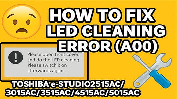 How to fix LED cleaning error (A00) in Toshiba e-STUDIO2515AC/3015AC/3515AC/4515AC/5015AC printers