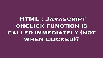 HTML : Javascript onclick function is called immediately (not when clicked)?