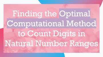 Finding the Optimal Computational Method to Count Digits in Natural Number Ranges