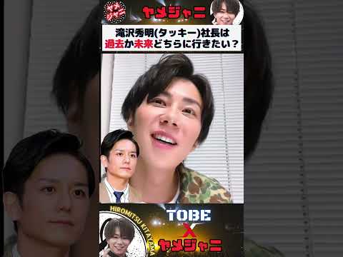 【TOBE】北山宏光 滝沢秀明(タッキー)社長は過去か未来どちらに行きたい？ #tobe #北山宏光 #shorts