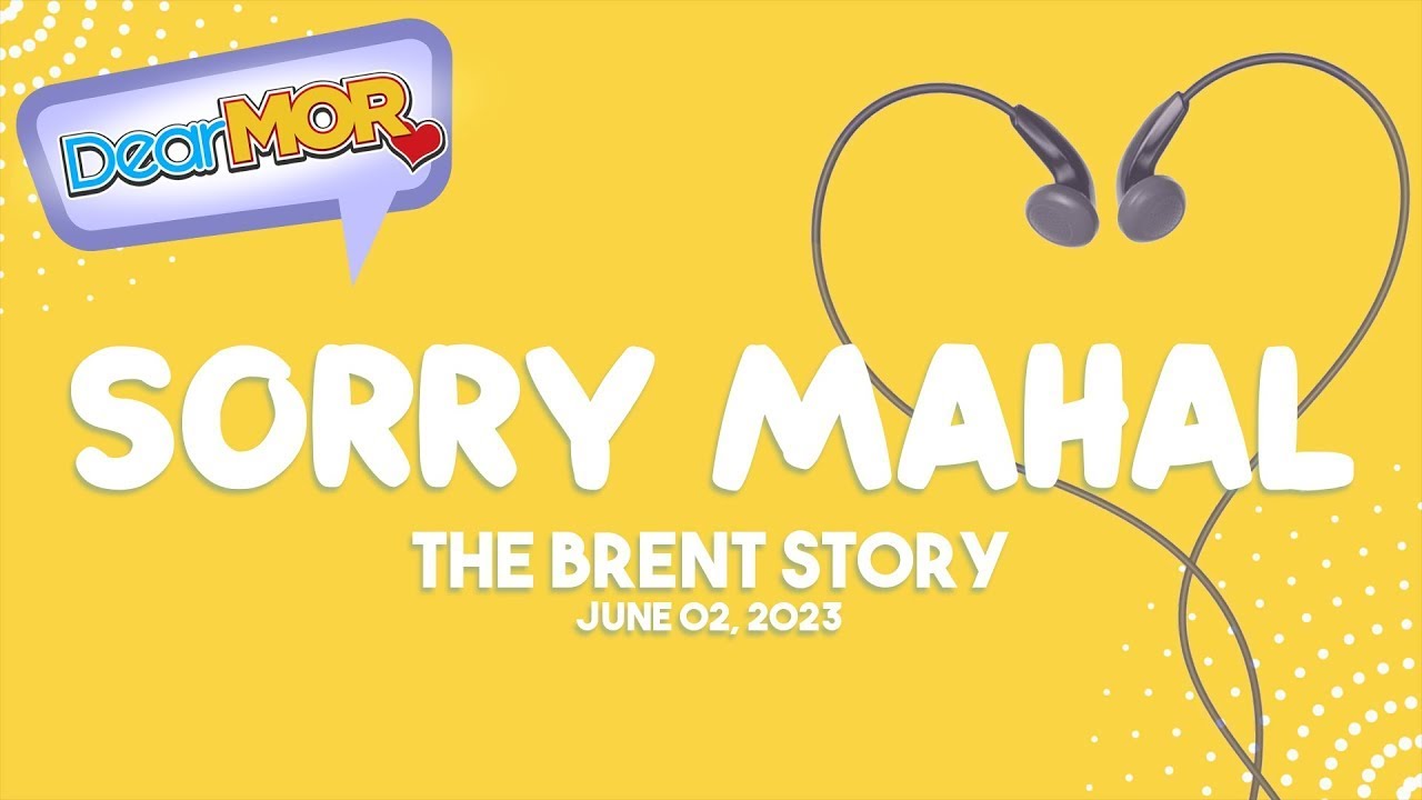 Dear MOR: "Sorry Mahal" The Brent Story 06-02-23