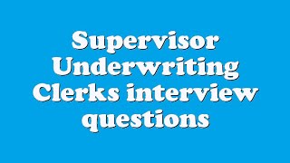 Supervisor Underwriting Clerks interview questions