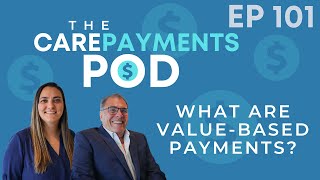 The CarePayments Pod Episode #101 - What are Value-Based Payments