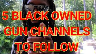 5 BLACK OWNED GUN CHANNELS TO FOLLOW!!!