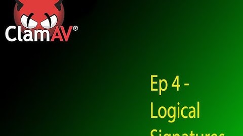 Ep4 - ClamAV - Feel the Power... of Logical Signatures