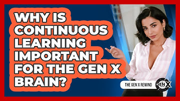 Why Is Continuous Learning Important For The Gen X Brain? - The Gen X Rewind