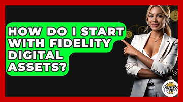 How Do I Start With Fidelity Digital Assets? - CryptoBasics360.com