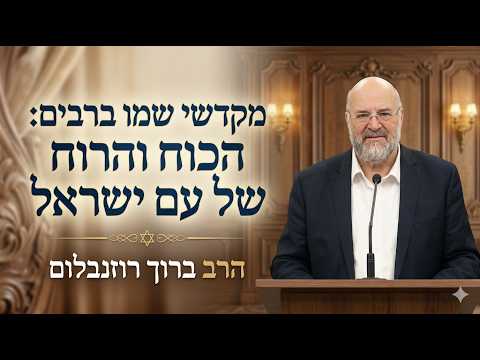 הרב ברוך רוזנבלום | מקדשי שמו ברבים: הכוח והרוח של עם ישראל