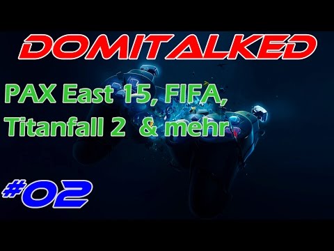 DomiTalked #2 - PAX East 15, FIFA, Titanfall 2 «» Domi talked «» │HD │ Deutsch │
