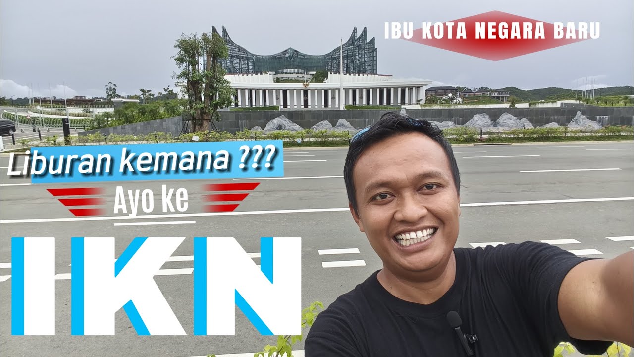 LIBURAN KITA KE IKN (IBU KOTA NEGARA)