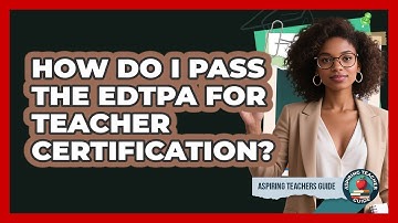 How Do I Pass The edTPA For Teacher Certification? - Aspiring Teacher Guide