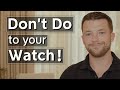 Don&#39;t Do These 5 Things w/ Watches !