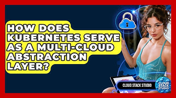 How Does Kubernetes Serve As A Multi-cloud Abstraction Layer? - Cloud Stack Studio