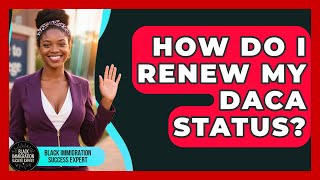 How Do I Renew My DACA Status? - Black Immigration Success Expert