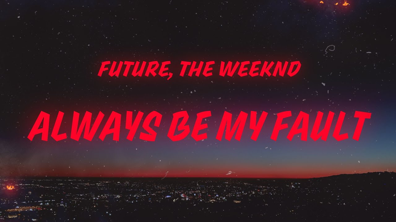 Future, Metro Boomin & The Weeknd - Always Be My Fault (Lyrics)