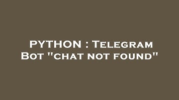 PYTHON : Telegram Bot "chat not found"