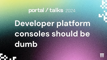 Portal Talks 2024 | Developer platform consoles should be dumb | Viktor Farcic