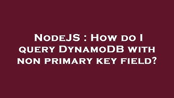 NodeJS : How do I query DynamoDB with non primary key field?