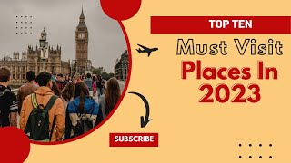 Top 10 Must-Visit Places In The World In 2023 Top 10 Must-Visit Places In The World In 2023