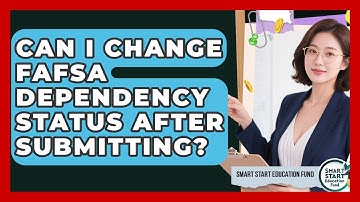 Can I Change FAFSA Dependency Status After Submitting? - Smart Start Education Fund