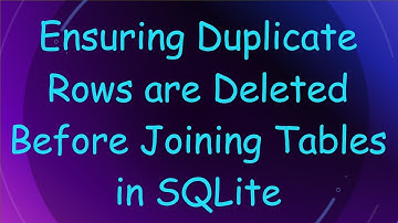 Ensuring Duplicate Rows are Deleted Before Joining Tables in SQLite