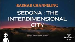 Bashar - Sedona: The Interdimensional City | Channeled Messages