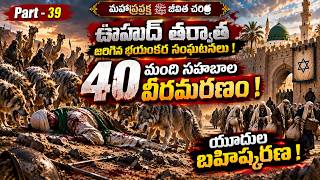 Part - 39 - ఉహుద్ తర్వాత జరిగిన భయంకర సంఘటనలు ! 40 మంది సహాబాల వీరమరణం - యూదుల బహిష్కరణ !