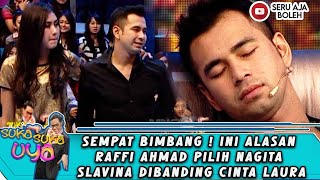 SEMPAT BIMBANG ! INI ALASAN RAFFI AHMAD PILIH NAGITA SLAVINA DIBANDING CINTA LAURA - SUKA SUKA UYA
