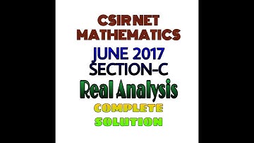 CSIR NET MATHEMATICS JUNE 2017 || COMPLETE SOLUTION || REAL ANALYSIS || SEC C ||