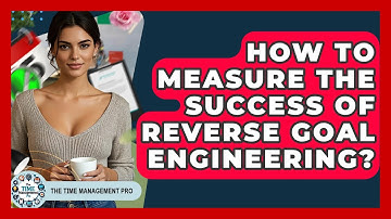 How To Measure The Success Of Reverse Goal Engineering? - The Time Management Pro