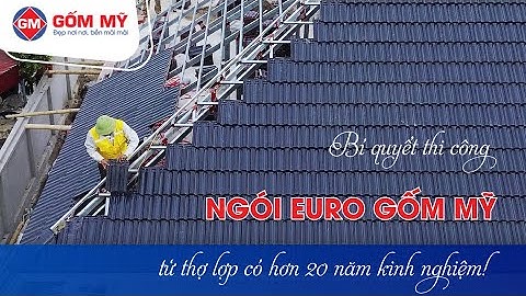Những mẹo thi công Ngói Euro chuẩn đẹp bạn cần biết!