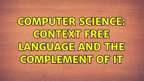 Computer Science: Context free language and the complement of it