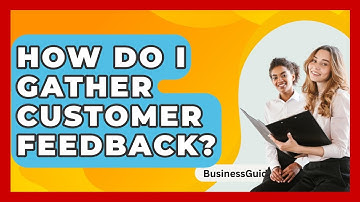 How Do I Gather Customer Feedback? - BusinessGuide360.com
