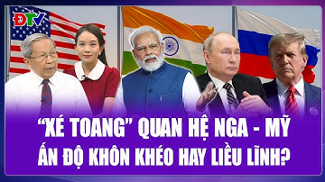 Thiếu tướng Lê Văn Cương: Ấn Độ “chơi nước đôi” giữa Mỹ và Nga, khôn khéo hay liều lĩnh?