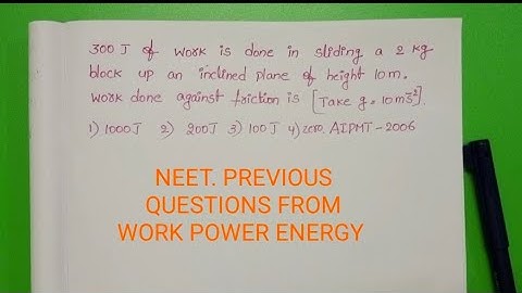 300j of work is done in sliding a 2kg block up an inclined plane of height 10m work done against