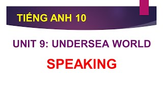 TIẾNG ANH LỚP 10 | BÀI GIẢNG HƯỚNG DẪN PHẦN SPEAKING | UNIT 9: Undersea World | CÙNG HỌC TIẾNG ANH