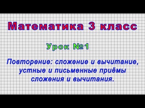 Математика 3 класс (Урок№1 - Повторение: устные и письменные приёмы сложения и вычитания.)