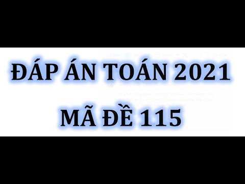 Video ĐÁP ÁN MÔN TOÁN (MÃ ĐỀ 115) THI THPT QUỐC GIA NĂM 2021 - youtube