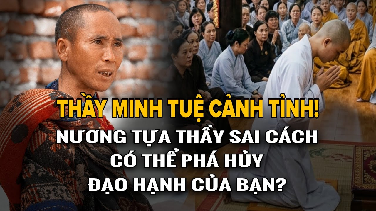 Thầy Minh Tuệ Cảnh Tỉnh - Nương Tựa Thầy Sai Cách Có Thể Phá Hủy Đạo Hạnh Của Bạn?