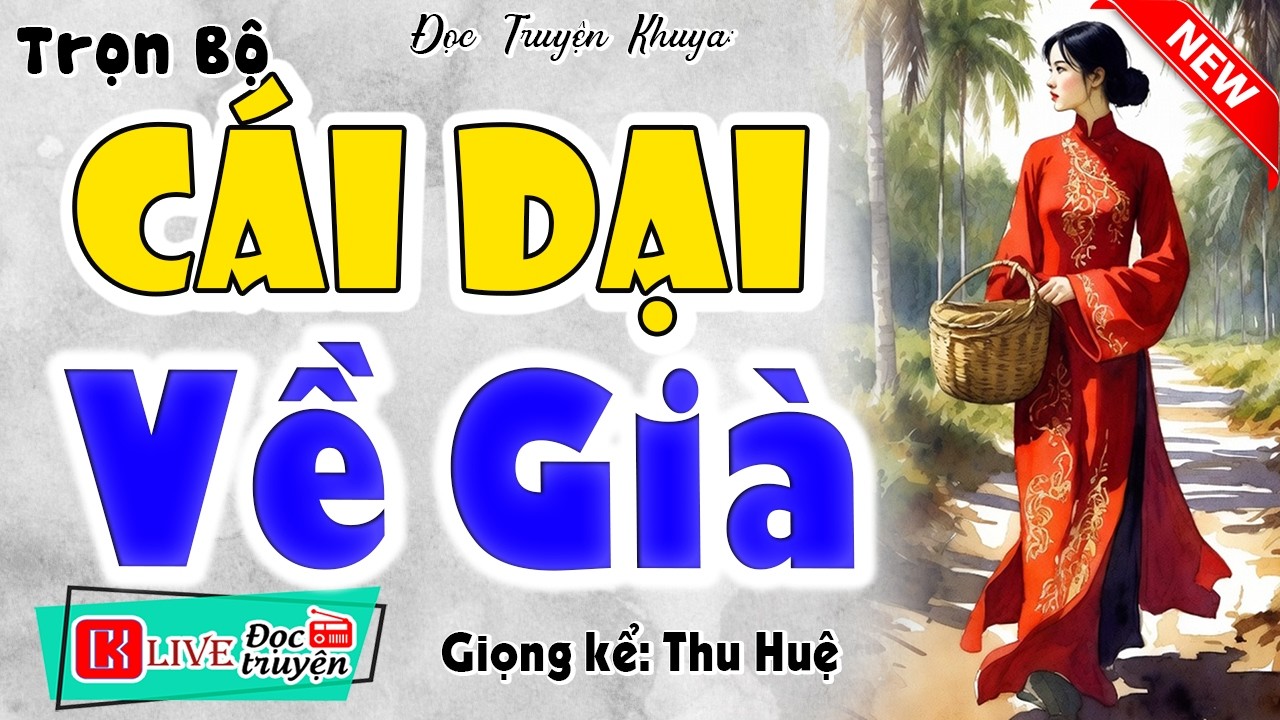 Câu chuyện nhân quả có thật: CÁI DẠI VỀ GIÀ [Full Bộ] - MC Thu Huệ kể mới nhất 2026