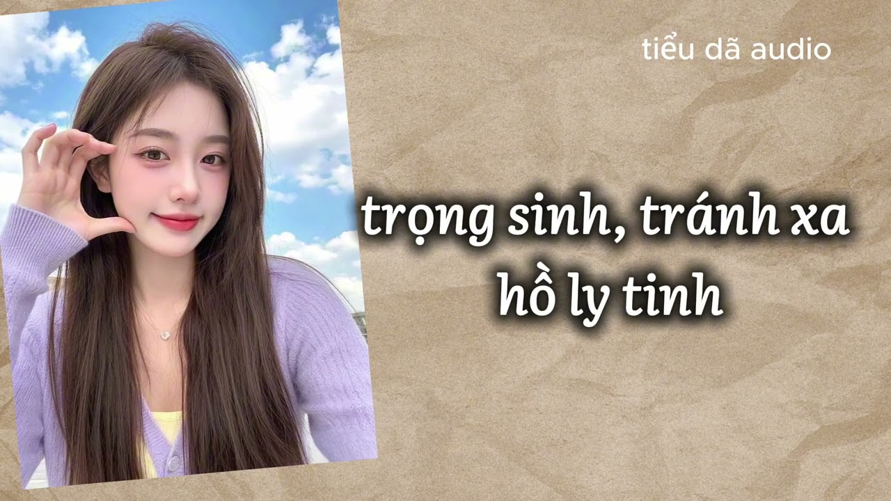 [FULL] 🍀 TRỌNG SINH, TRÁNH XA HỒ LY TINH 🍀 TIỂU DÃ AUDIO SỐ 112