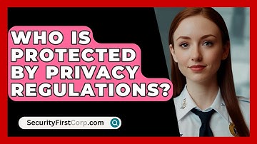 Who Is Protected By Privacy Regulations? - SecurityFirstCorp.com