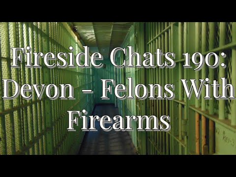 Fireside Chats 190: Devon - Felons With Firearms