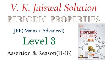 Periodic Properties | Level 3 | Assertion & Reason(11-18) | JEE | V K Jaiswal Solutions | GM Academy