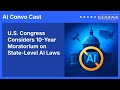 U.S. Congress Considers 10-Year Moratorium on State-Level AI Laws | AI Convo Cast