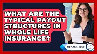 What Are the Typical Payout Structures in Whole Life Insurance? | Life Insurance Library News