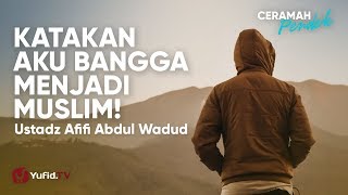 Katakan Aku Bangga menjadi Muslim! - Ustadz Afifi Abdul Wadud