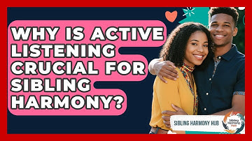 Why Is Active Listening Crucial For Sibling Harmony? - Sibling Harmony Hub